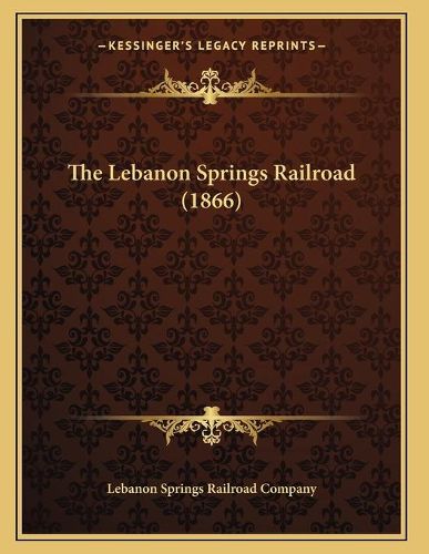 Cover image for The Lebanon Springs Railroad (1866)