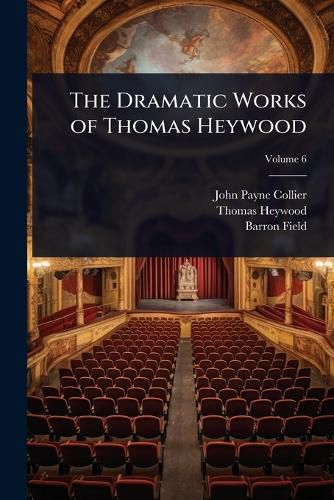 Cover image for The Dramatic Works of Thomas Heywood