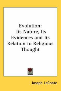 Cover image for Evolution: Its Nature, Its Evidences and Its Relation to Religious Thought