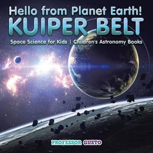 Cover image for Hello from Planet Earth! KUIPER BELT - Space Science for Kids - Children's Astronomy Books