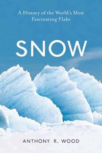 Cover image for Snow: A History of the World's Most Fascinating Flake