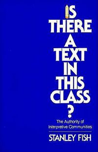 Cover image for Is There a Text in This Class?: The Authority of Interpretive Communities