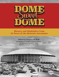 Cover image for Dome Sweet Dome: History and Highlights from 35 Years of the Houston Astrodome