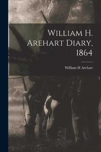 Cover image for William H. Arehart Diary, 1864