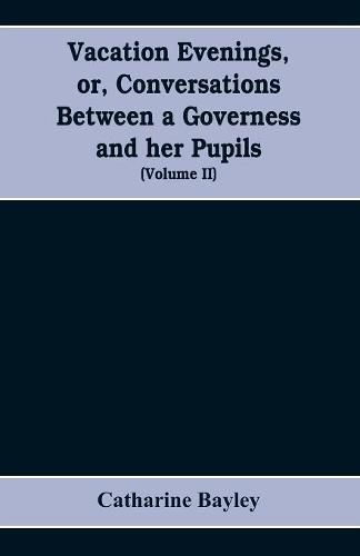 Cover image for Vacation evenings, or, Conversations between a governess and her pupils