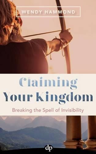 Cover image for Claiming Your Kingdom: Breaking the Spell of Invisibility
