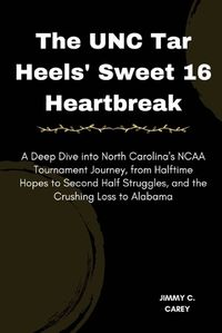 Cover image for The UNC Tar Heels' Sweet 16 Heartbreak
