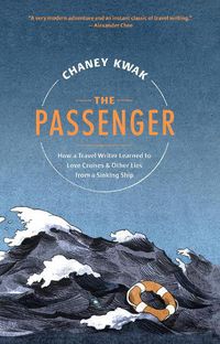 Cover image for The Passenger: How a Travel Writer Learned to Love Cruises & Other Lies from a Sinking Ship