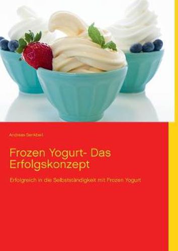 Cover image for Frozen Yogurt: Erfolgreich in die Selbststandigkeit mit Frozen Yogurt