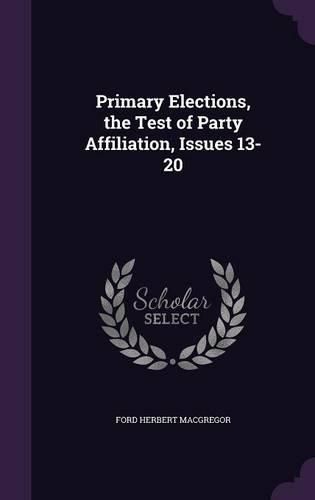 Cover image for Primary Elections, the Test of Party Affiliation, Issues 13-20