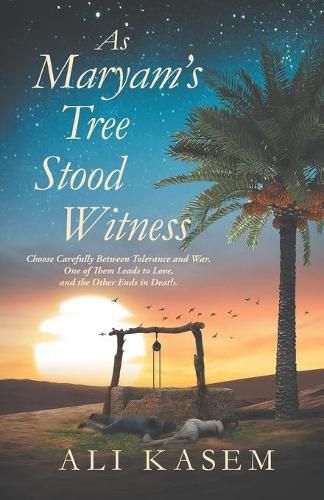 Cover image for As Maryam's Tree Stood Witness: Choose carefully between Love and Death. You will have Tolerance or War.