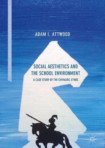 Cover image for Social Aesthetics and the School Environment: A Case Study of the Chivalric Ethos