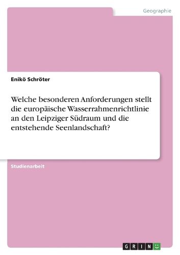 Cover image for Welche besonderen Anforderungen stellt die europaische Wasserrahmenrichtlinie an den Leipziger Sudraum und die entstehende Seenlandschaft?
