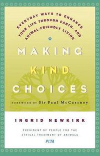 Cover image for Making Kind Choices: Everyday Ways to Enhance Your Life Through Earth - And Animal-Friendly Living