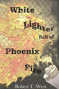 Cover image for White Lighter Full Of Phoenix Fire: An absurd anthology