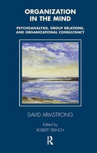 Cover image for Organization in the Mind: Psychoanalysis, Group Relations and Organizational Consultancy