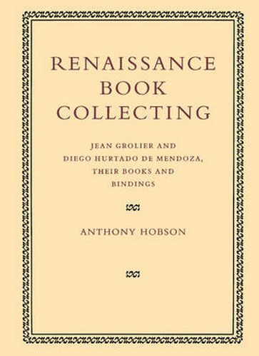 Renaissance Book Collecting: Jean Grolier and Diego Hurtado de Mendoza, their Books and Bindings