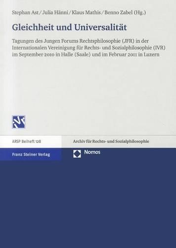 Gleichheit Und Universalitat: Tagungen Des Jungen Forums Rechtsphilosophie (Jfr) in Der Internationalen Vereinigung Fur Rechts- Und Sozialphilosophie (Ivr) Im September 2010 in Halle (Saale) Und Im Februar 2011 in Luzern