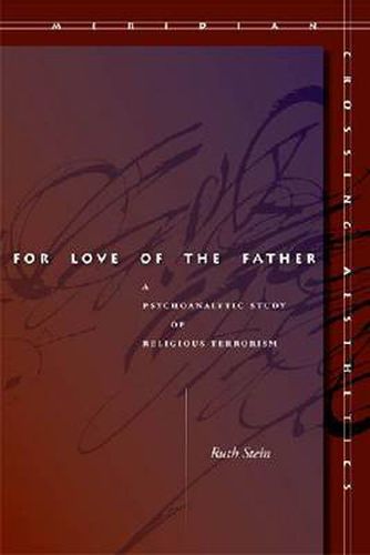 Cover image for For Love of the Father: A Psychoanalytic Study of Religious Terrorism