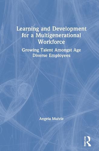 Cover image for Learning and Development for a Multigenerational Workforce: Growing Talent Amongst Age Diverse Employees