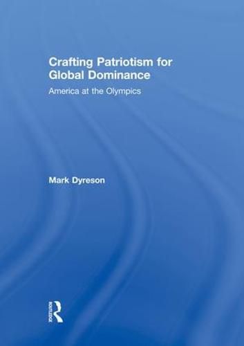 Cover image for Crafting Patriotism for Global Dominance: America at the Olympics