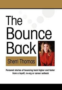 Cover image for THE Bounce Back: Personal Stories of Bouncing Back Faster and Higher from a Layoff, Re-org or Career Setback