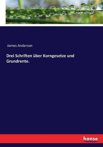 Cover image for Drei Schriften uber Korngesetze und Grundrente.