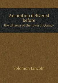 Cover image for An oration delivered before the citizens of the town of Quincy