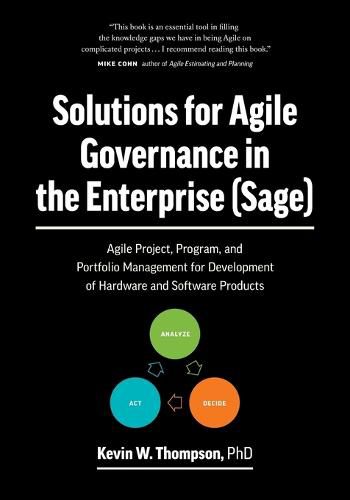 Cover image for Solutions for Agile Governance in the Enterprise (SAGE): Agile Project, Program, and Portfolio Management for Development of Hardware and Software Products