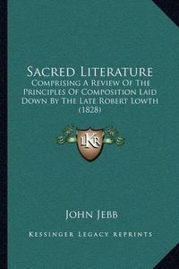 Cover image for Sacred Literature: Comprising a Review of the Principles of Composition Laid Down by the Late Robert Lowth (1828)