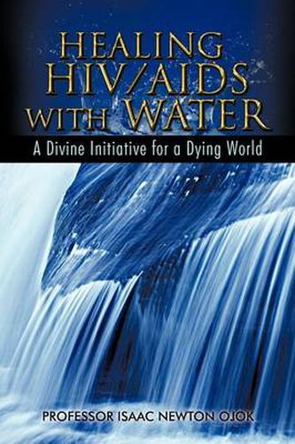 Cover image for Healing HIV/AIDS with Water: A Divine Initiative for a Dying World