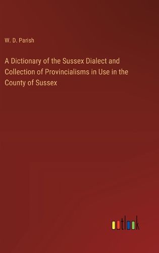 Cover image for A Dictionary of the Sussex Dialect and Collection of Provincialisms in Use in the County of Sussex