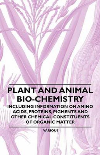 Cover image for Plant and Animal Bio-Chemistry - Including Information on Amino Acids, Proteins, Pigments and Other Chemical Constituents of Organic Matter