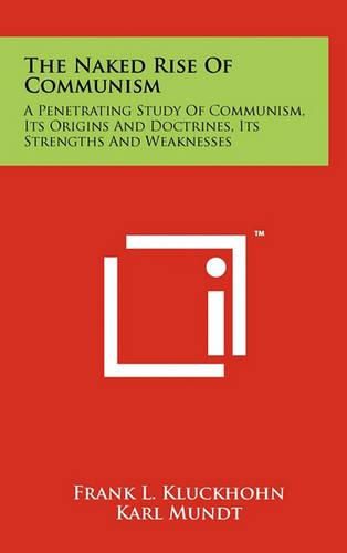 The Naked Rise of Communism: A Penetrating Study of Communism, Its Origins and Doctrines, Its Strengths and Weaknesses