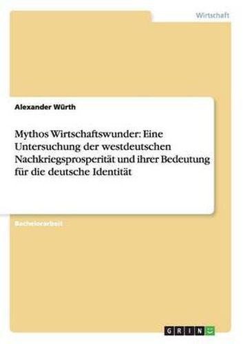 Cover image for Mythos Wirtschaftswunder: Eine Untersuchung Der Westdeutschen Nachkriegsprosperitat Und Ihrer Bedeutung Fur Die Deutsche Identitat