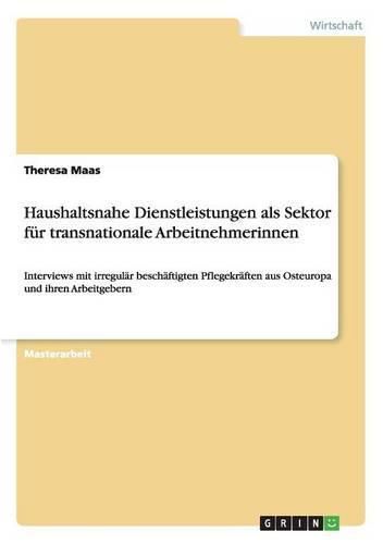 Cover image for Haushaltsnahe Dienstleistungen als Sektor fur transnationale Arbeitnehmerinnen: Interviews mit irregular beschaftigten Pflegekraften aus Osteuropa und ihren Arbeitgebern