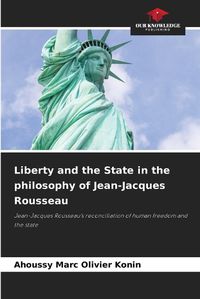 Cover image for Liberty and the State in the philosophy of Jean-Jacques Rousseau