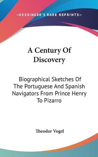 Cover image for A Century of Discovery: Biographical Sketches of the Portuguese and Spanish Navigators from Prince Henry to Pizarro