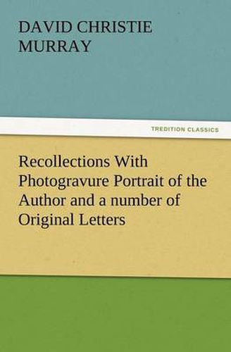 Recollections with Photogravure Portrait of the Author and a Number of Original Letters, of Which One by George Meredith and Another by Robert Louis S