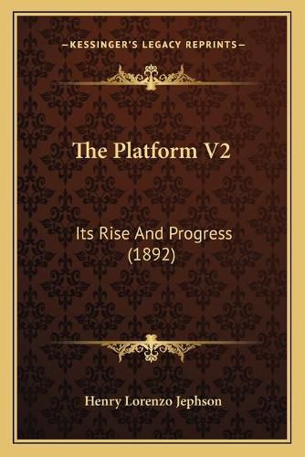 Cover image for The Platform V2: Its Rise and Progress (1892)