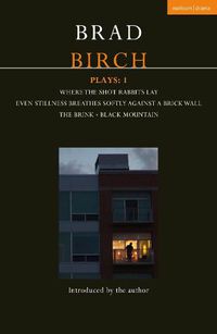 Cover image for Birch Plays: 1: Where the Shot Rabbits Lay; Even Stillness Breathes Softly Against a Brick Wall; The Brink; Black Mountain