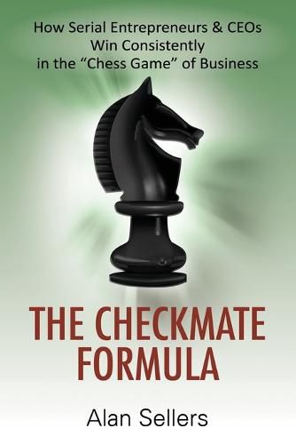 Cover image for The Checkmate Formula: How Serial Entrepreneurs & CEOs Win Consistently in the  Chess Game  of Business