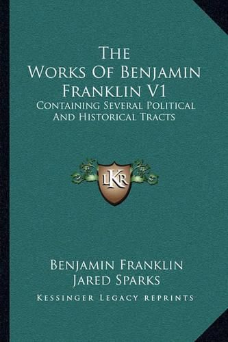 Cover image for The Works of Benjamin Franklin V1: Containing Several Political and Historical Tracts