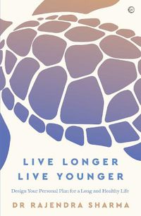 Cover image for Live Longer, Live Younger: Design Your Personal Plan for a Long and Healthy Life