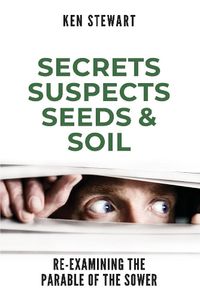 Cover image for Secrets, Suspects, Seeds & Soil: Re-Examining the Parable of the Sower