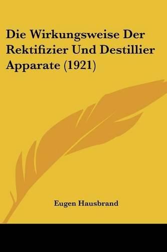 Cover image for Die Wirkungsweise Der Rektifizier Und Destillier Apparate (1921)