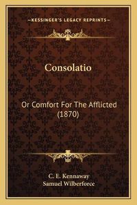 Cover image for Consolatio: Or Comfort for the Afflicted (1870)