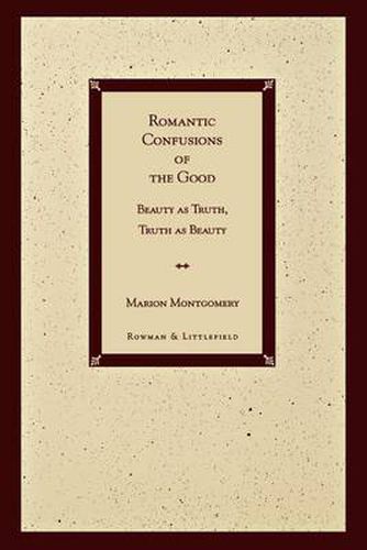 Cover image for Romantic Confusions of the Good: Beauty as Truth, Truth Beauty