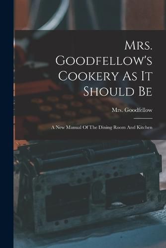 Cover image for Mrs. Goodfellow's Cookery As It Should Be