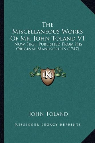 The Miscellaneous Works of Mr. John Toland V1: Now First Published from His Original Manuscripts (1747)